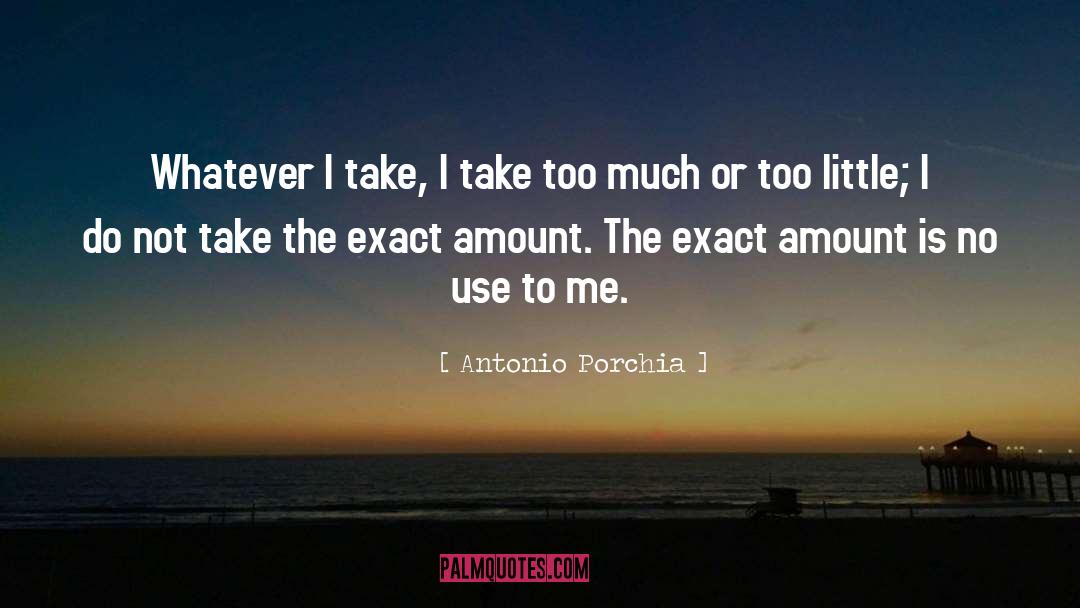 Antonio Porchia Quotes: Whatever I take, I take