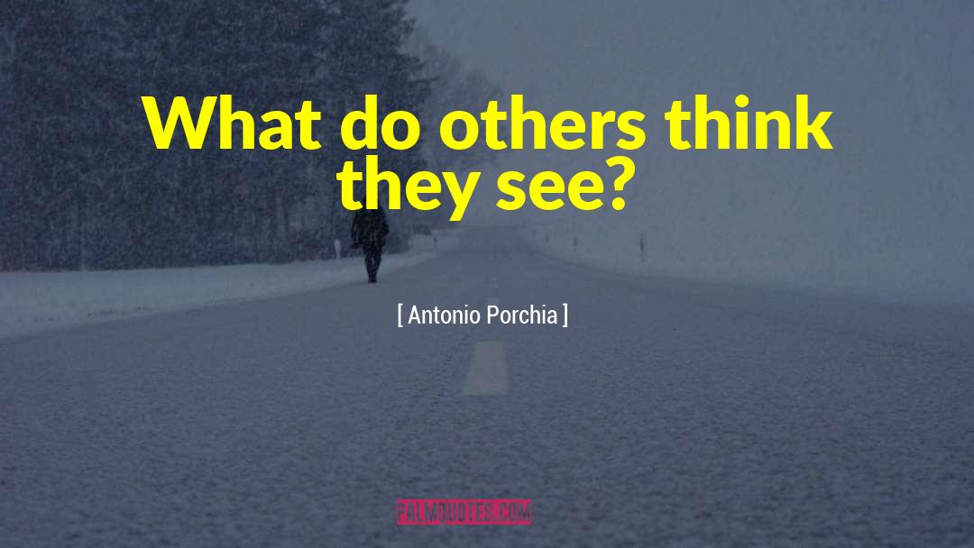 Antonio Porchia Quotes: What do others think they