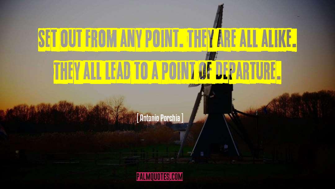 Antonio Porchia Quotes: Set out from any point.