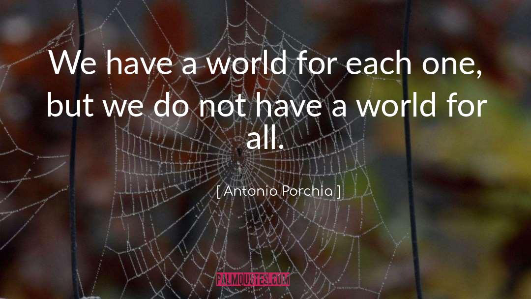 Antonio Porchia Quotes: We have a world for