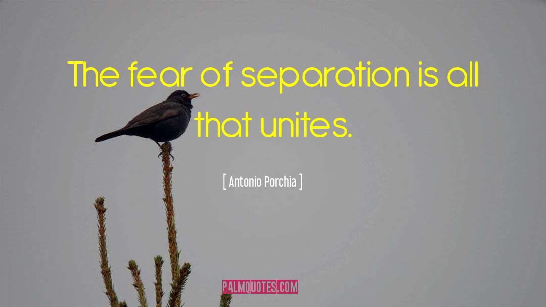 Antonio Porchia Quotes: The fear of separation is