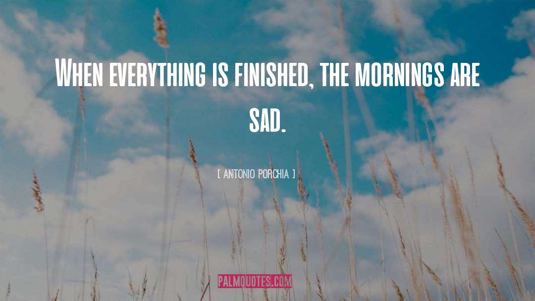 Antonio Porchia Quotes: When everything is finished, the