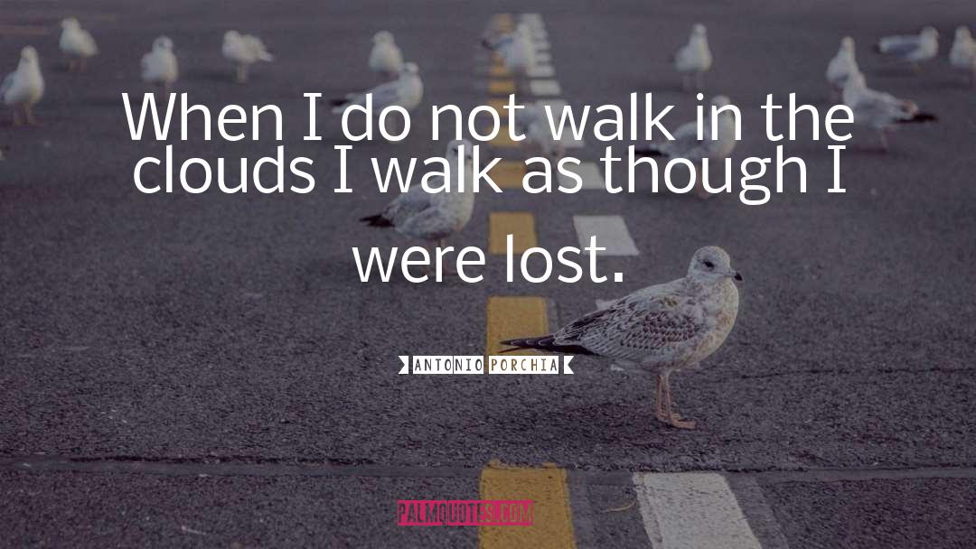 Antonio Porchia Quotes: When I do not walk