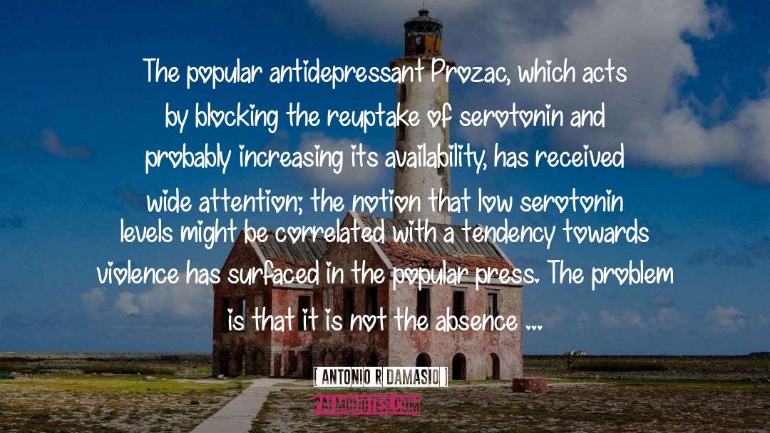 Antonio R Damasio Quotes: The popular antidepressant Prozac, which
