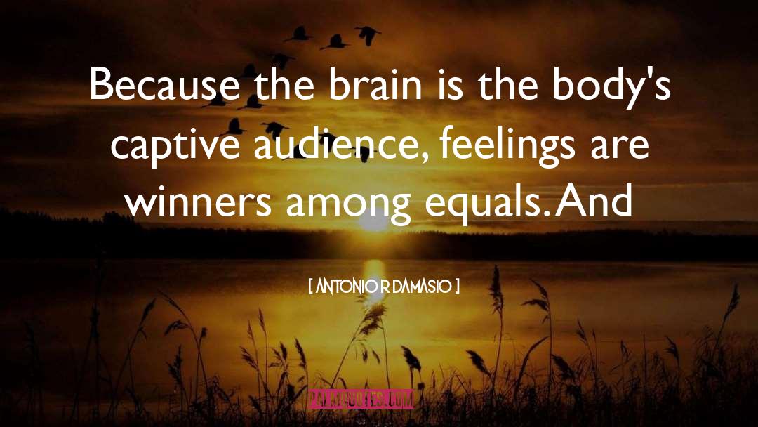 Antonio R Damasio Quotes: Because the brain is the