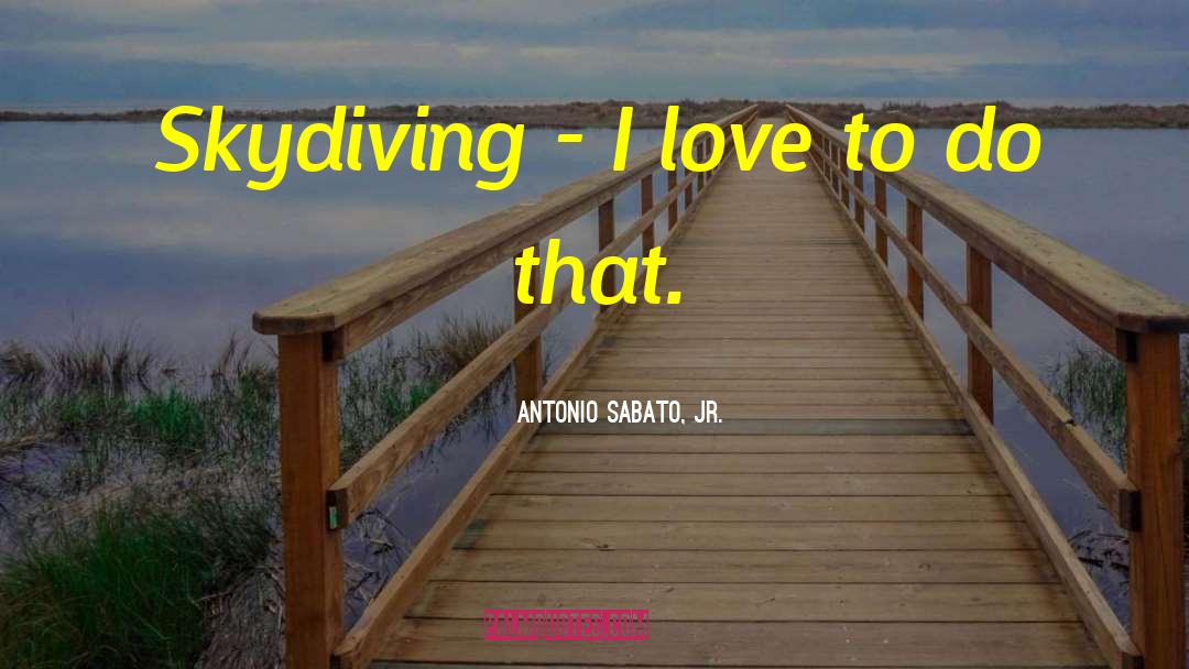 Antonio Sabato, Jr. Quotes: Skydiving - I love to