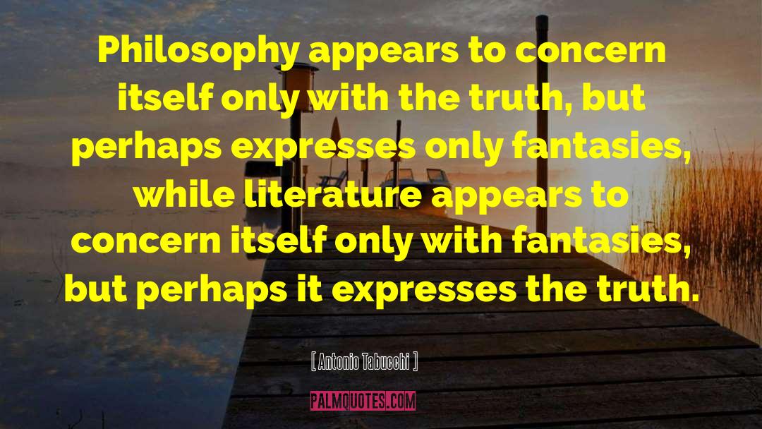 Antonio Tabucchi Quotes: Philosophy appears to concern itself