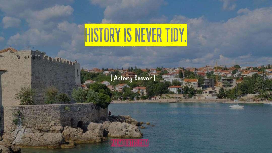 Antony Beevor Quotes: History is never tidy.