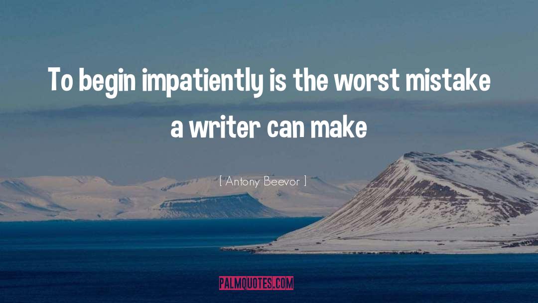 Antony Beevor Quotes: To begin impatiently is the