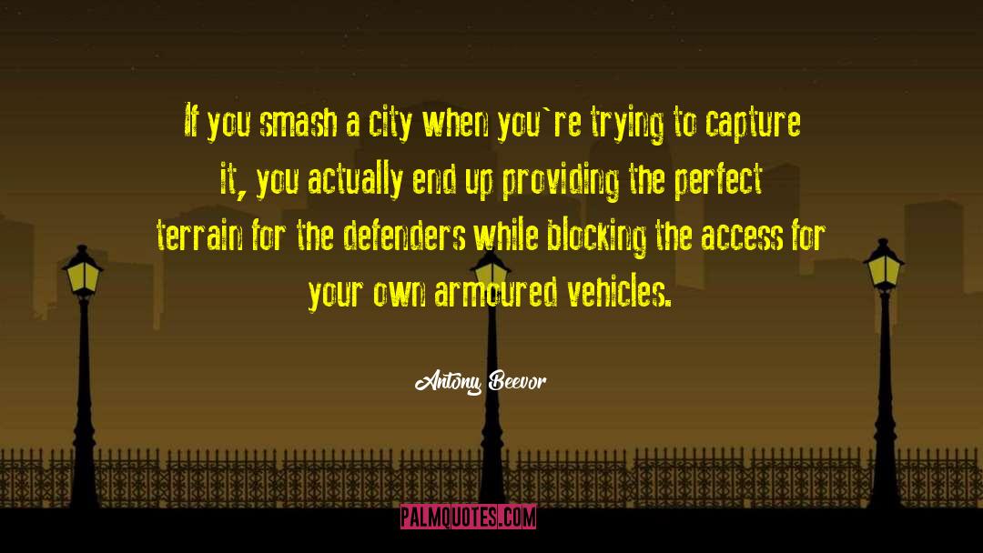 Antony Beevor Quotes: If you smash a city