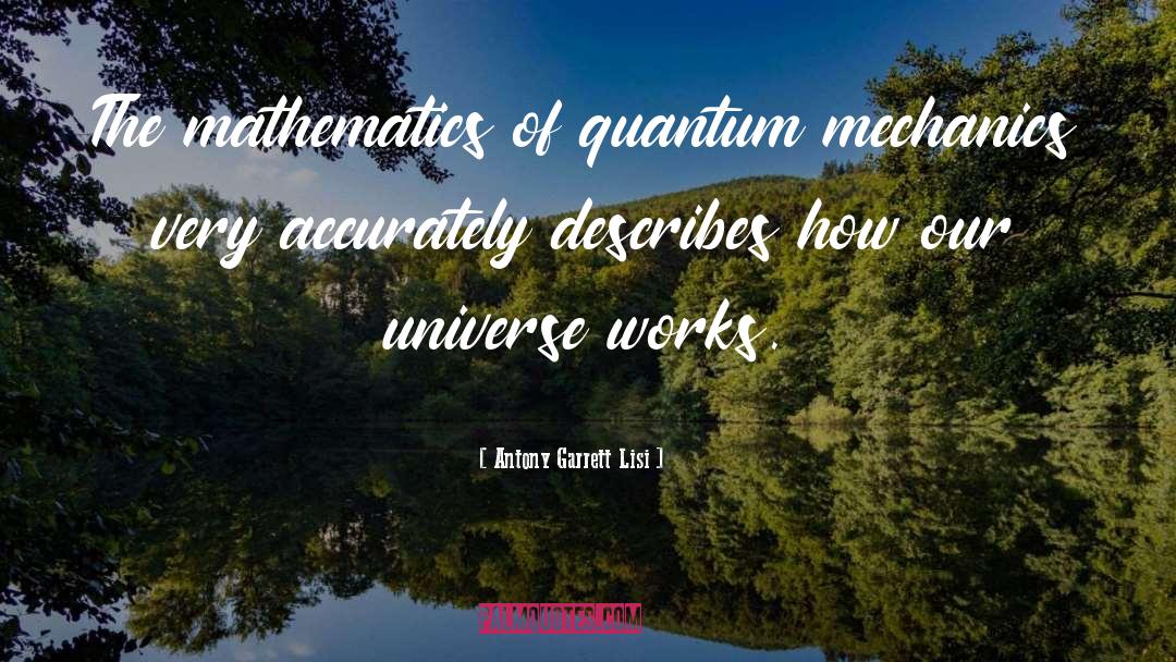 Antony Garrett Lisi Quotes: The mathematics of quantum mechanics