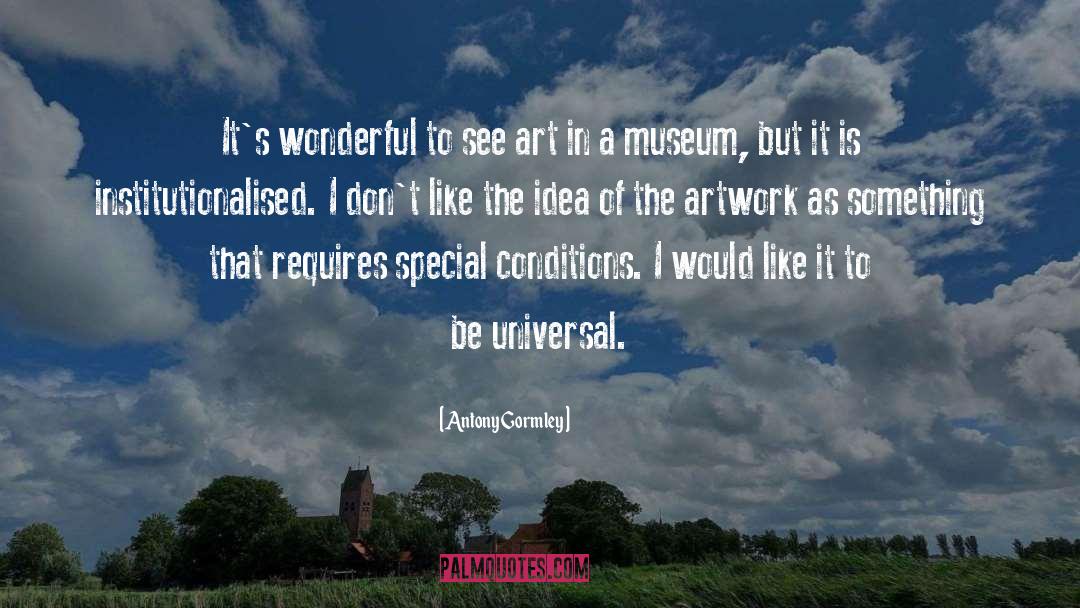 Antony Gormley Quotes: It's wonderful to see art