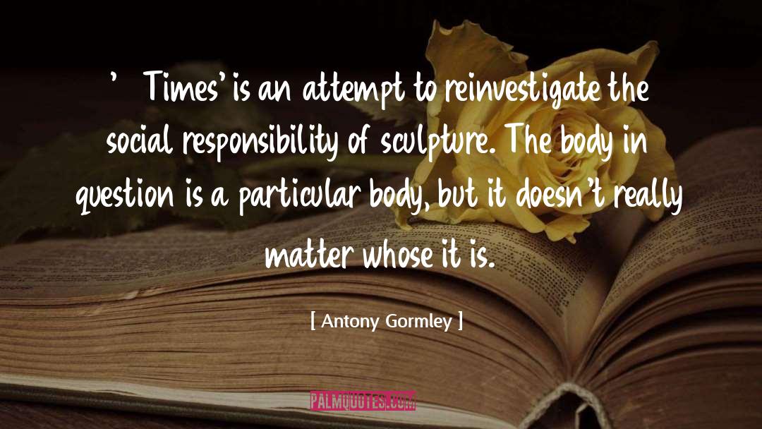 Antony Gormley Quotes: '6 Times' is an attempt