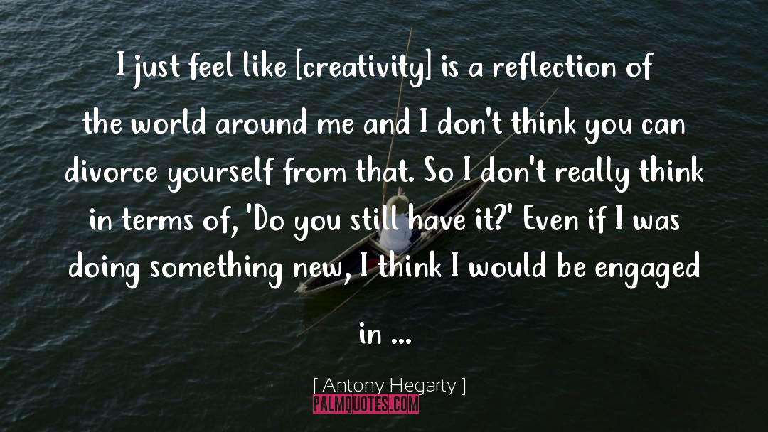 Antony Hegarty Quotes: I just feel like [creativity]