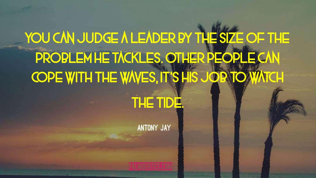 Antony Jay Quotes: You can judge a leader