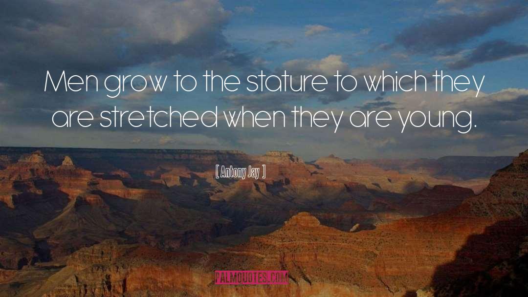 Antony Jay Quotes: Men grow to the stature