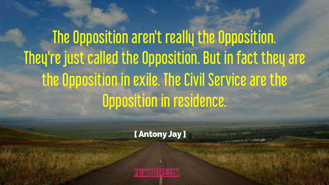 Antony Jay Quotes: The Opposition aren't really the