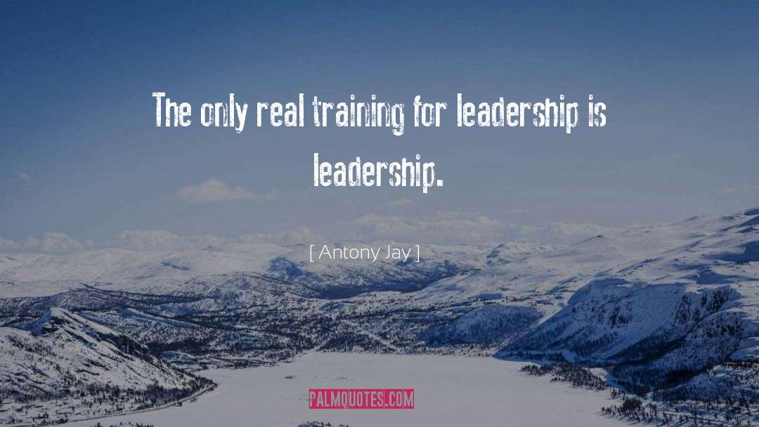 Antony Jay Quotes: The only real training for