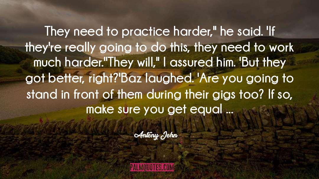 Antony John Quotes: They need to practice harder,