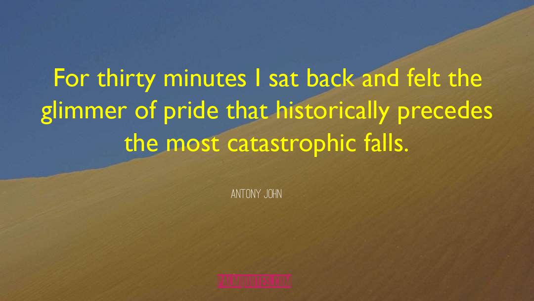 Antony John Quotes: For thirty minutes I sat