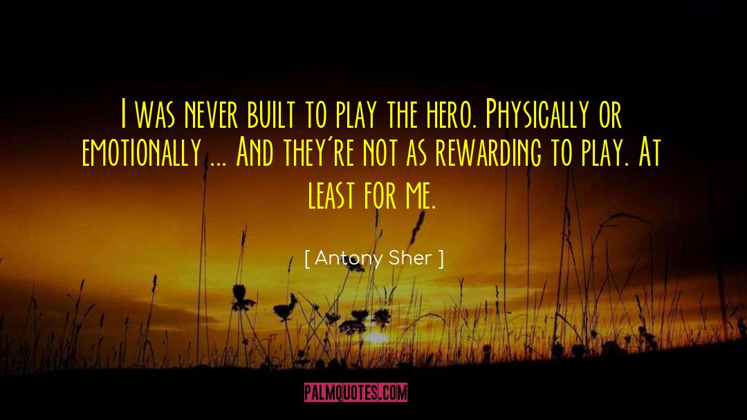 Antony Sher Quotes: I was never built to