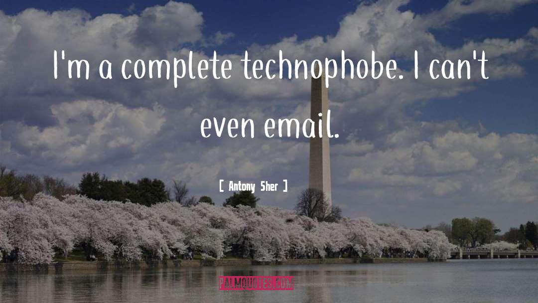 Antony Sher Quotes: I'm a complete technophobe. I