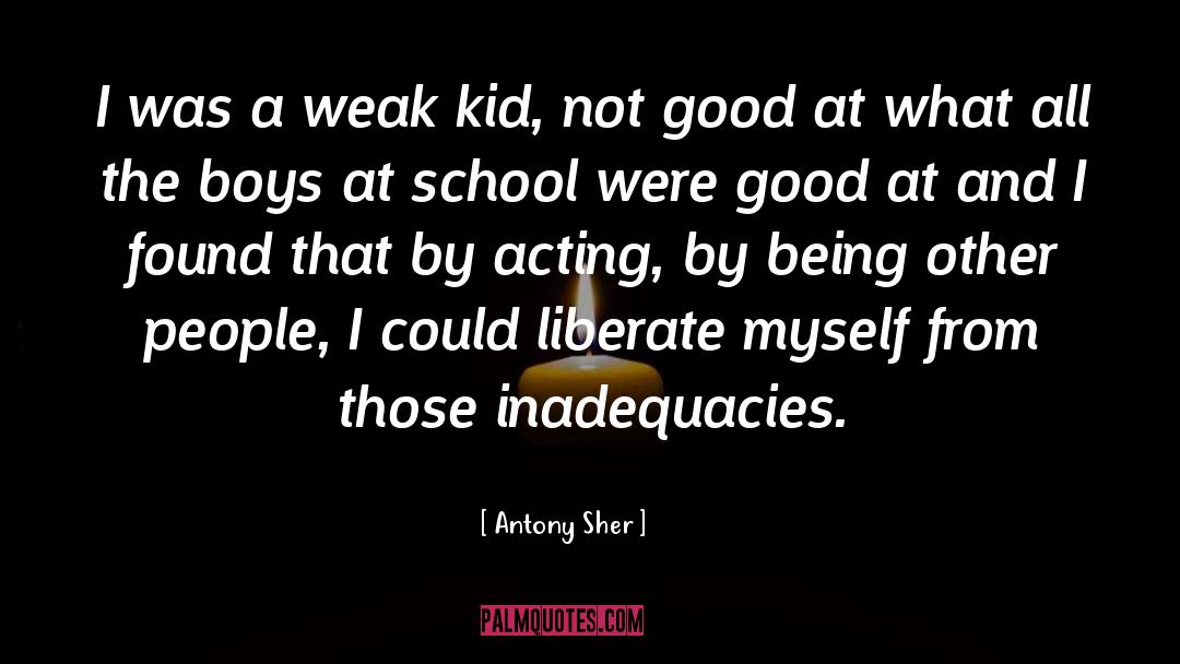 Antony Sher Quotes: I was a weak kid,