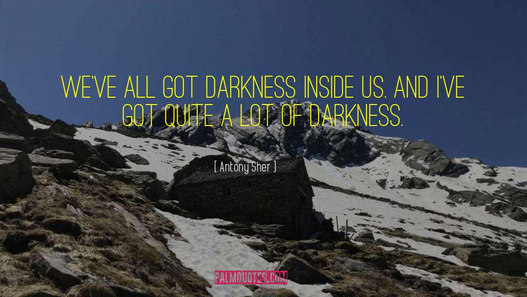 Antony Sher Quotes: We've all got darkness inside