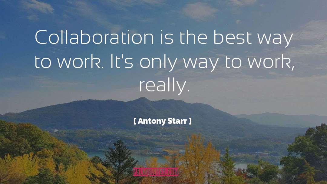 Antony Starr Quotes: Collaboration is the best way