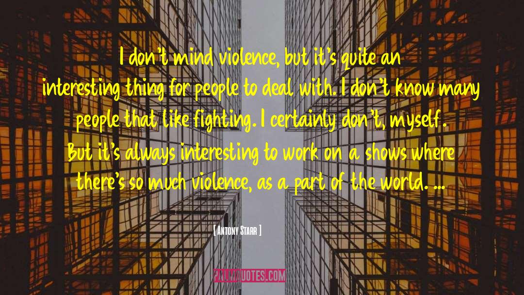 Antony Starr Quotes: I don't mind violence, but