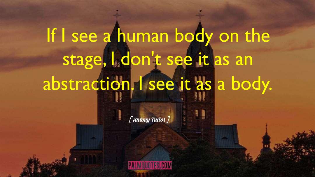 Antony Tudor Quotes: If I see a human