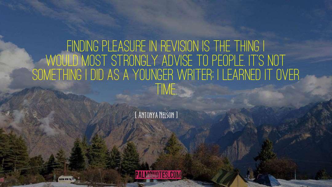 Antonya Nelson Quotes: Finding pleasure in revision is