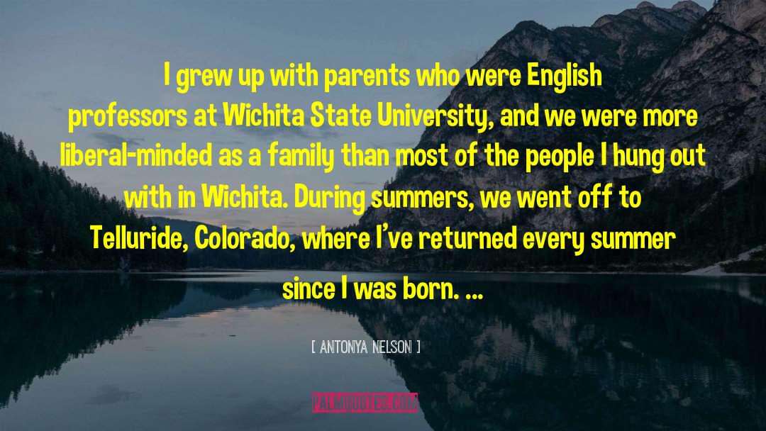 Antonya Nelson Quotes: I grew up with parents