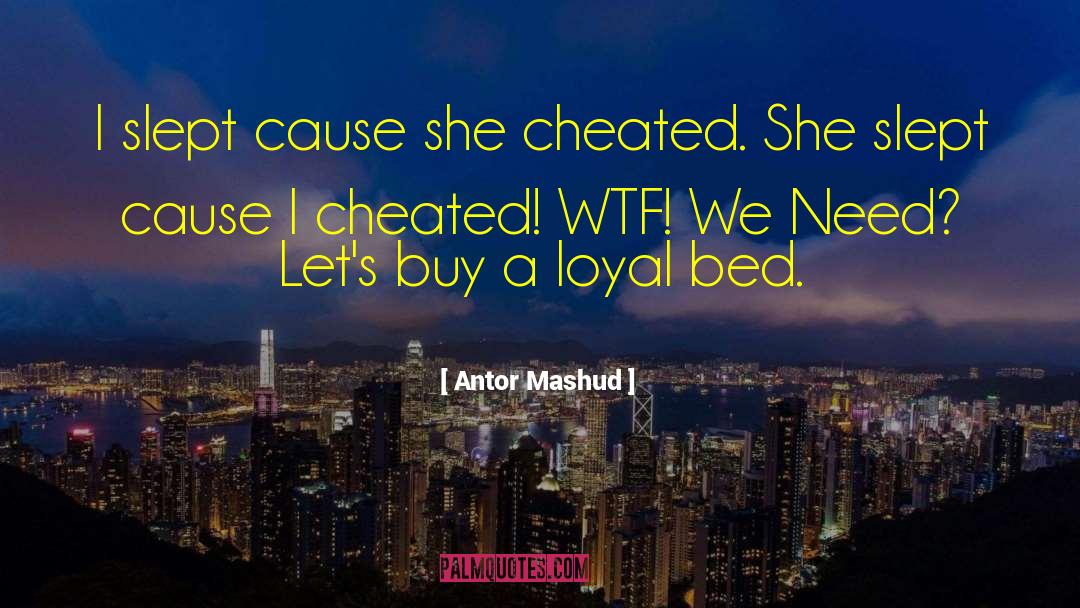 Antor Mashud Quotes: I slept cause she cheated.
