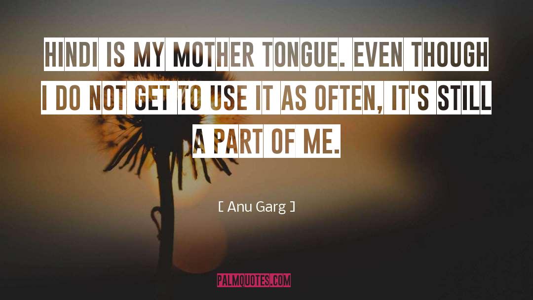 Anu Garg Quotes: Hindi is my mother tongue.