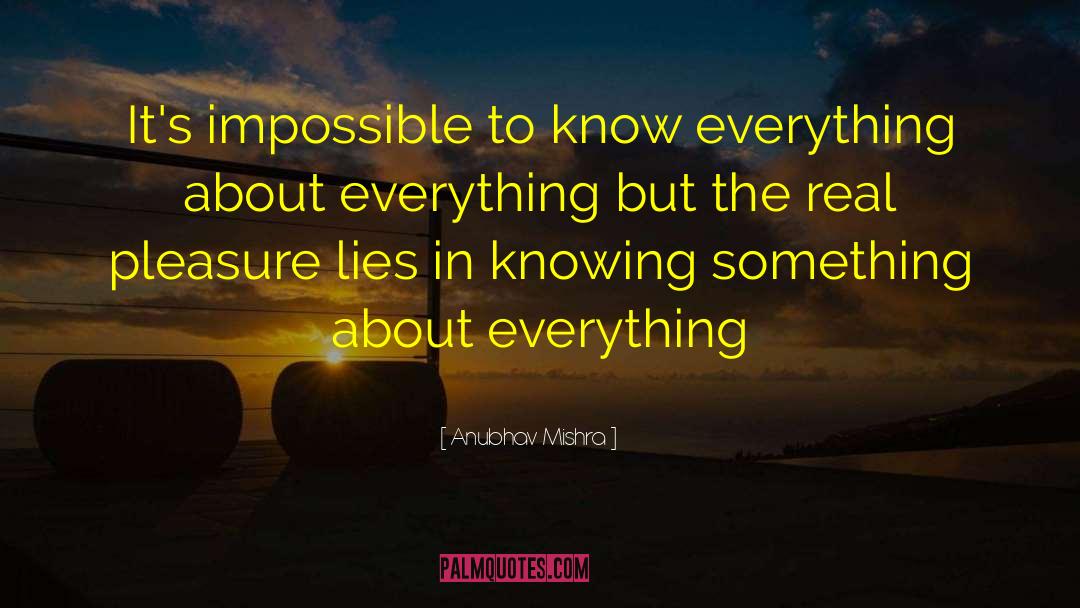Anubhav Mishra Quotes: It's impossible to know everything