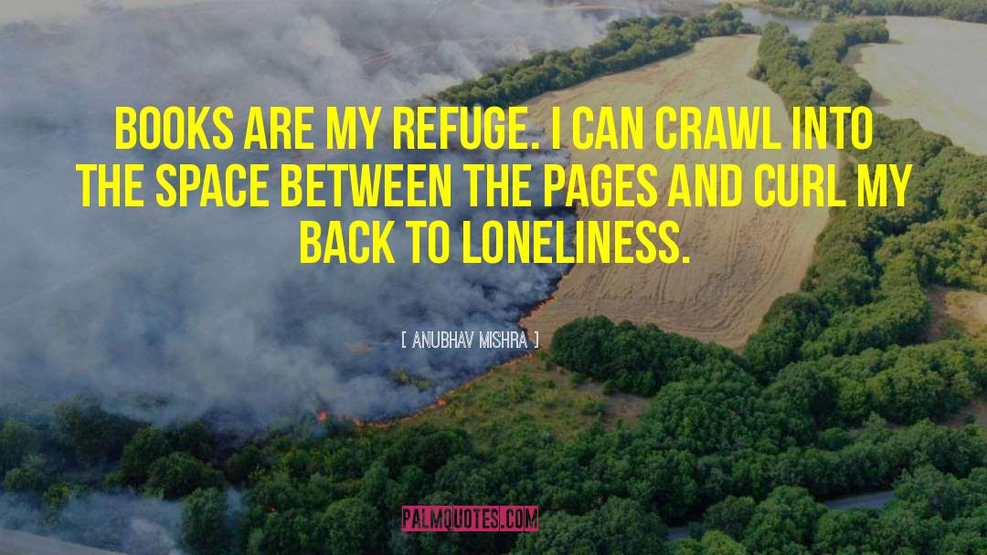 Anubhav Mishra Quotes: Books are my refuge. I