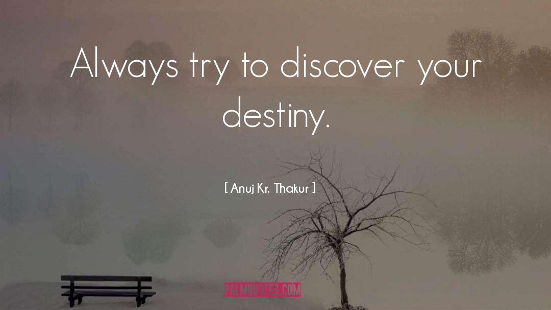 Anuj Kr. Thakur Quotes: Always try to discover your