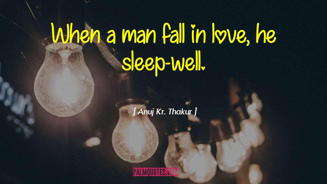 Anuj Kr. Thakur Quotes: When a man fall in