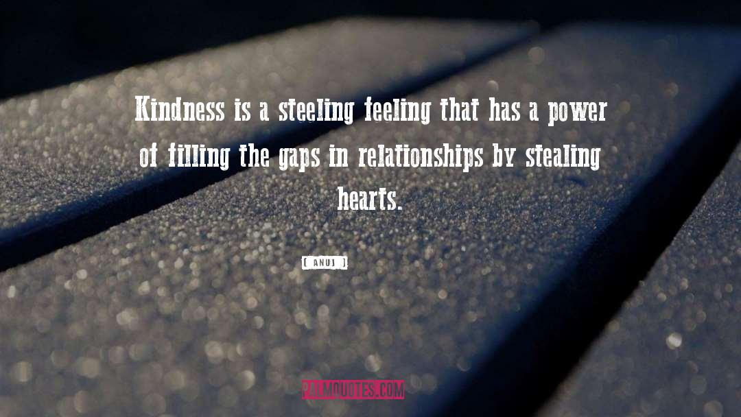Anuj Quotes: Kindness is a steeling feeling