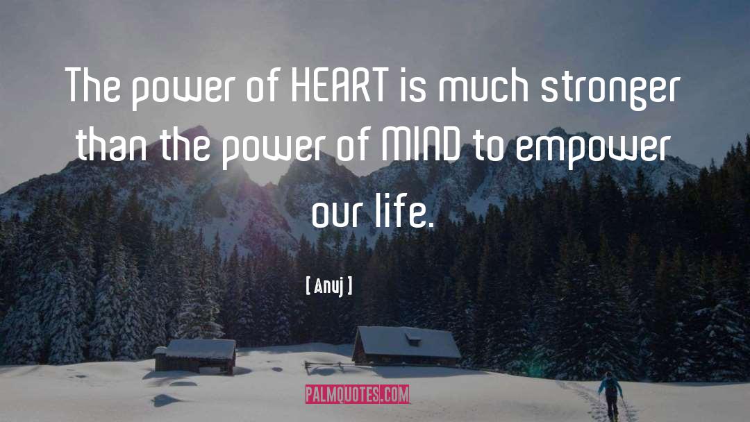 Anuj Quotes: The power of HEART is