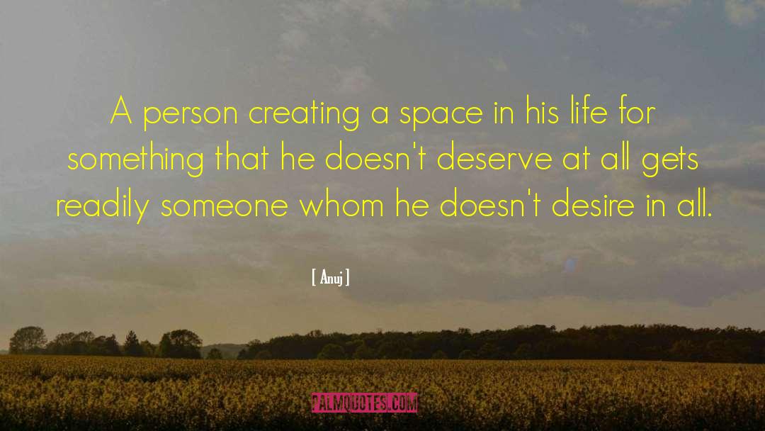 Anuj Quotes: A person creating a space