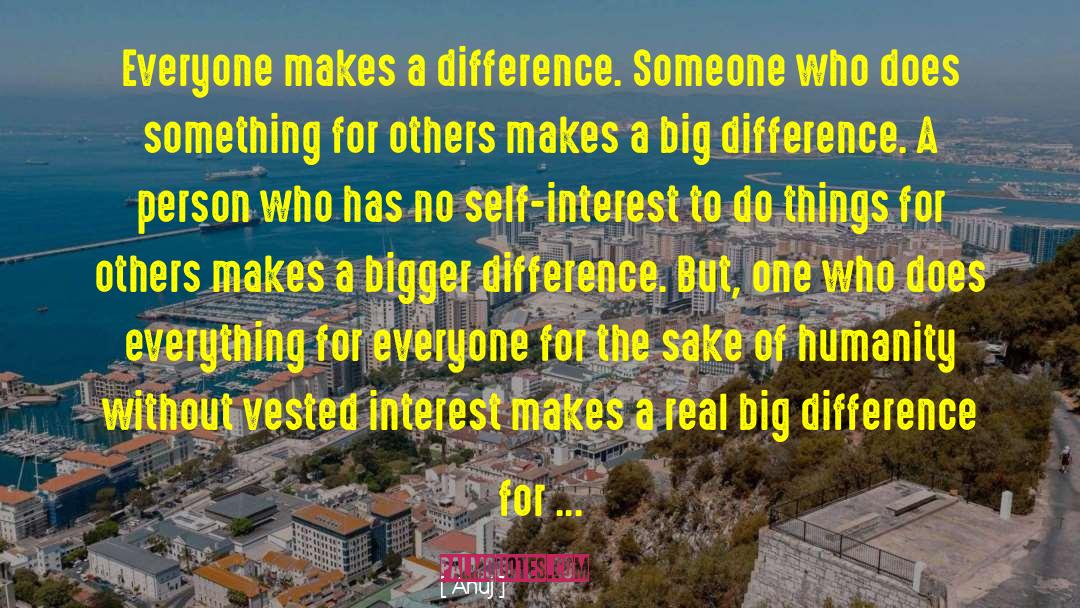 Anuj Quotes: Everyone makes a difference. Someone