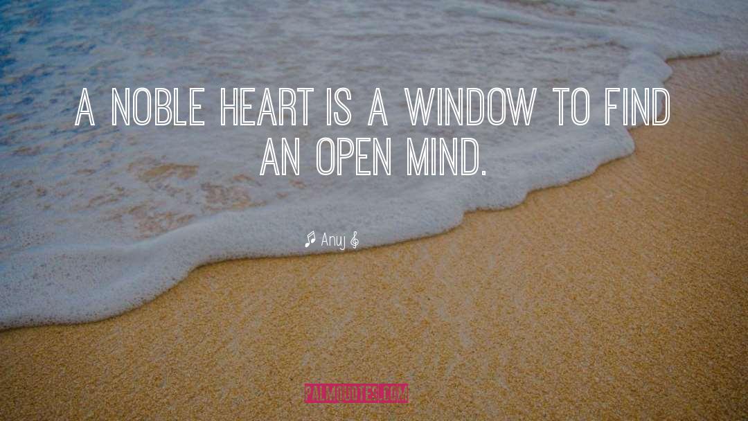 Anuj Quotes: A noble heart is a