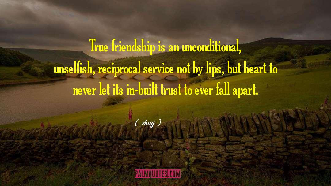 Anuj Quotes: True friendship is an unconditional,