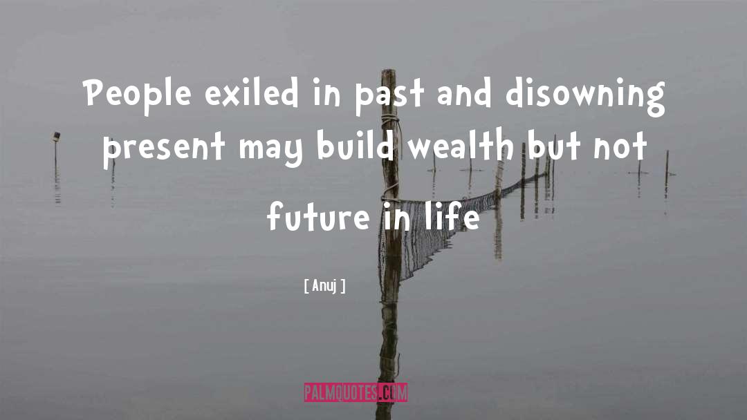 Anuj Quotes: People exiled in past and