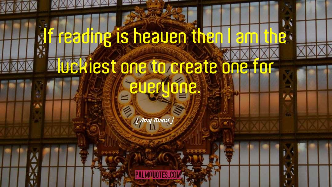 Anuj Tiwari Quotes: If reading is heaven then
