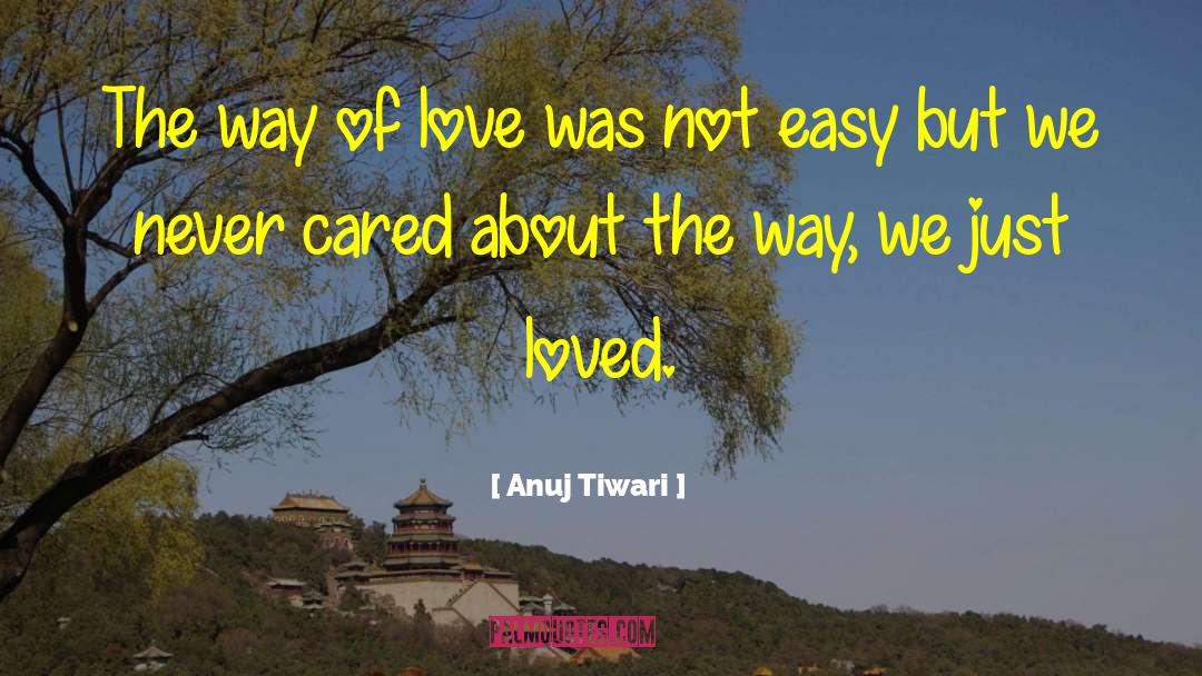 Anuj Tiwari Quotes: The way of love was
