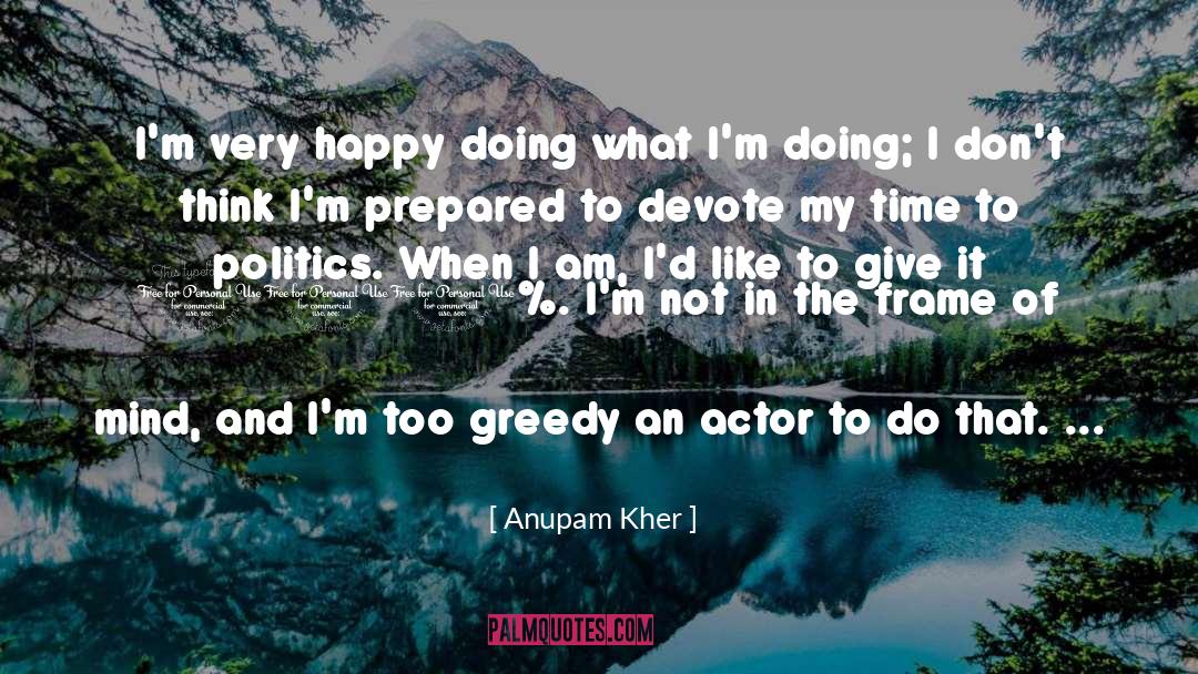 Anupam Kher Quotes: I'm very happy doing what