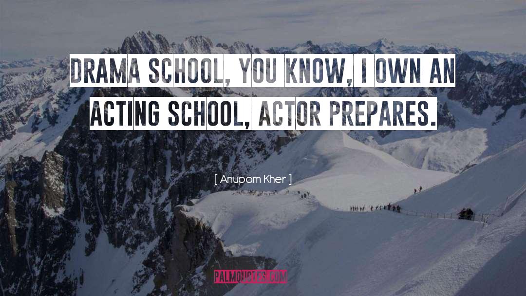 Anupam Kher Quotes: Drama school, you know, I